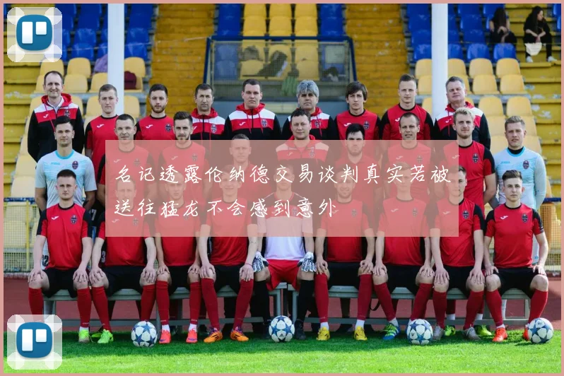 名记透露伦纳德交易谈判真实若被送往猛龙不会感到意外