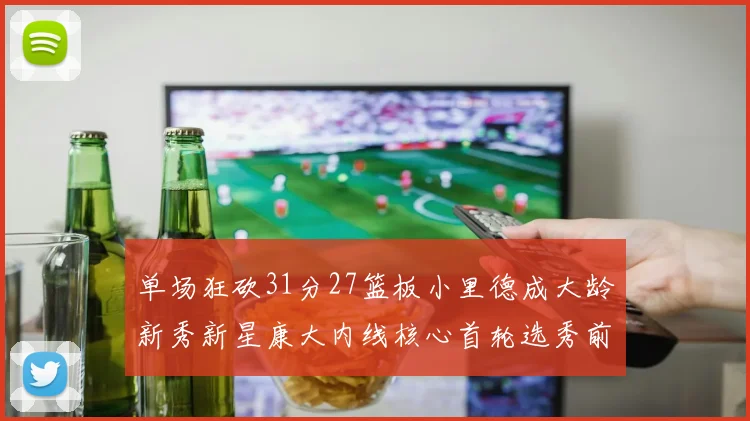 单场狂砍31分27篮板小里德成大龄新秀新星康大内线核心首轮选秀前景看好