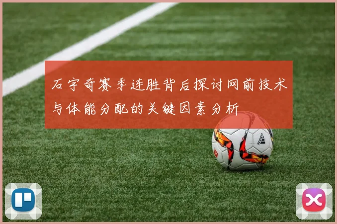 石宇奇赛季连胜背后探讨网前技术与体能分配的关键因素分析